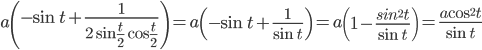 a\left (-\sin t+\frac{1}{2\sin \frac{t}{2}\cos \frac{t}{2}} \right )=a\left (-\sin t+\frac{1}{\sin t} \right )=a\left ( 1-\frac{sin^{2}t}{\sin t} \right )=\frac{a\cos ^{2}t}{\sin t}