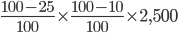  \frac{100-25}{100} \times \frac{100-10}{100} \times 2,500