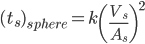 (t_{s})_{sphere}=k\left (\frac{V_{s}}{A_{s}}\right)^{2}