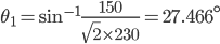 \theta _{1}=\sin^{-1}\frac{150}{\sqrt{2}\times 230}=27.466^{\circ}