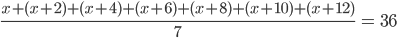 \frac{x+(x+2)+(x+4)+(x+6)+(x+8)+(x+10)+(x+12)}{7}\: =\: 36