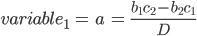 variable_{1}\: =\: a\: =\: \frac{b_{1}c_{2}-b_{2}c_{1}}{D}