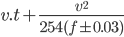 v.t+\frac{v^{2}}{254(f\pm 0.03)}