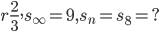 r\frac{2}{3},s_{\infty }=9,s_{n}=s_{8}=?