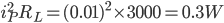 i^{2}_{P}R_{L}=(0.01)^{2}\times 3000=0.3W