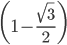 \left(1-\frac{\sqrt{3}}{2}\right)