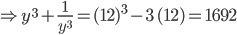 \Rightarrow y^{3}+\frac{1}{y^{3} }=(12)^{3}-3\:(12)=1692