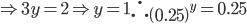 \Rightarrow 3y=2\Rightarrow y=1\therefore \left ( 0.25 \right )^{y}=0.25