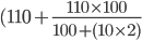  (110+\frac{110\times 100}{100+(10\times 2)}