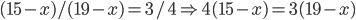 (15 - x) / (19 - x) = 3/4 \Rightarrow 4(15 - x) = 3(19 - x)