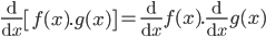 \frac{\mathrm{d} }{\mathrm{d}x}\left [ f(x).g(x) \right ]=\frac{\mathrm{d} }{\mathrm{d} x}f(x).\frac{\mathrm{d} }{\mathrm{d} x}g(x)