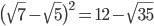  \big( \sqrt{7}- \sqrt{5} \big)^{2}=12- \sqrt{35}