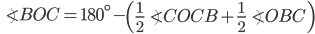 \angle BOC=180^{\circ}-\left ( \frac{1}{2}\angle COCB+\frac{1}{2}\angle OBC \right )
