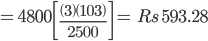 =4800\left [ \frac{\left ( 3 \right )\left ( 103 \right )}{2500} \right ]=\, \,Rs \, \,593.28