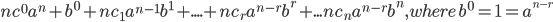 nc^{0}a^{n}+b^{0}+nc_{1}a^{n-1}b^{1}+....+nc_{r}a^{n-r}b^{r}+...nc_{n}a^{n-r}b^{n},where\: b^{0}=1=a^{^{n-r}}