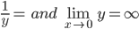 \frac{1}{y}=\: and\: \lim_{x\rightarrow 0}y=\infty 