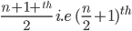 \frac{n+1+^{th}}{2}\: i.e\: (\frac{n}{2}+1)^{th}