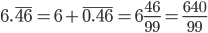 6. \overline{46}=6+ \overline{0.46}=6 \frac{46}{99}= \frac{640}{99}