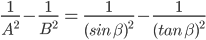 \frac{1}{A^{2}}-\frac{1}{B^{2}}\:=\:\frac{1}{(sin\:\beta)^{2} }-\frac{1}{(tan\:\beta )^{2}}