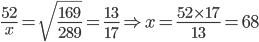 \frac{52}{x}=\sqrt{\frac{169}{289}}=\frac{13}{17}\Rightarrow x=\frac{52\times 17}{13}=68