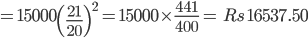 =15000\left ( \frac{21}{20} \right )^{2}=15000\times \frac{441}{400}=\, \, Rs\, \, 16537.50