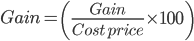 Gain=\left ( \frac{Gain}{Cost\, price} \times100 \right )