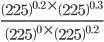 \frac{\left ( 225 \right )^{0.2}\times \left ( 225 \right )^{0.3}}{\left ( 225 \right )^{0}\times \left ( 225 \right )^{0.2}}