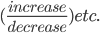 (\frac{increase}{decrease})etc.
