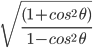 \sqrt{\frac{(1+cos^{2}\:\theta )}{1-cos^{2}\:\theta }}