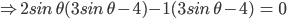 \Rightarrow 2sin\:\theta (3sin\: \theta -4)-1(3sin\:\theta -4)\: =\: 0