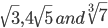 \sqrt{3},4\sqrt{5}\:and\:\sqrt[3]{7}