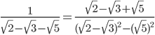  \frac{1}{ \sqrt{2}- \sqrt{3}- \sqrt{5} }= \frac{ \sqrt{2}- \sqrt{3}+ \sqrt{5} }{( \sqrt{2}- \sqrt{3} )^{2}-( \sqrt{5} )^{2} }