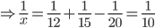 \Rightarrow \frac{1}{x}=\frac{1}{12}+\frac{1}{15}-\frac{1}{20}=\frac{1}{10}