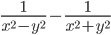 \frac{1}{x^{2}-y^{2}  }- \frac{1}{x^{2}+y^{2}  }