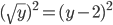  ( \sqrt{y} )^{2}=(y-2)^{2}