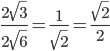  \frac{2 \sqrt{3} }{2 \sqrt{6} }= \frac{1}{ \sqrt{2} }= \frac{ \sqrt{2} }{2}