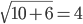 \sqrt{10+6}=4