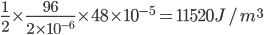 \frac{1}{2}\times \frac{96}{2\times 10^{-6}}\times 48\times 10^{-5}=11520J/m^{3}
