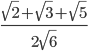 \frac{ \sqrt{2}+ \sqrt{3}+ \sqrt{5} }{2 \sqrt{6} }
