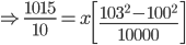\Rightarrow \frac{1015}{10}=x\left [ \frac{103^{2}-100^{2}}{10000} \right ]