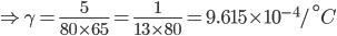 \Rightarrow \gamma =\frac{5}{80\times 65}=\frac{1}{13\times 80}=9.615\times 10^{-4}/^{\circ}C