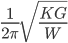 \frac{1}{2\pi}\sqrt{\frac{KG}{W}}
