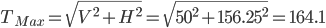 T_{Max}=\sqrt{V^{2}+H^{2}}=\sqrt{50^{2}+156.25^{2}}=164.1