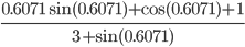 \frac{0.6071\sin (0.6071)+\cos (0.6071)+1}{3+\sin (0.6071)}