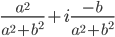 \frac{a^{2}}{a^{2}+b^{2}}+i\frac{-b}{a^{2}+b^{2}}