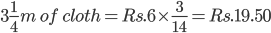  3\frac{1}{4}m\:of\:cloth=Rs.6 \times \frac{3}{14}= Rs.19.50