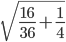 \sqrt{\frac{16}{36}+\frac{1}{4}}