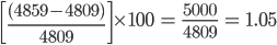  \left [ \frac{(4859-4809)}{4809} \right ]\times 100\: =\: \frac{5000}{4809}\: =\: 1.05