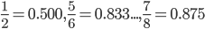 \frac{1}{2}=0.500,\frac{5}{6}=0.833...,  \frac{7}{8}=0.875