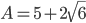 A=5+2 \sqrt{6}